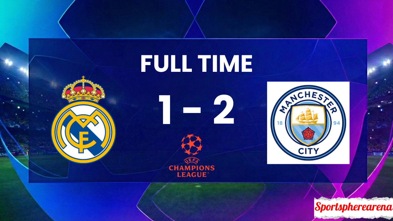 Real Madrid 1–2 Manchester City: UCL Match Report & Highlights