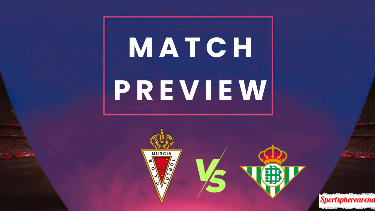 Real Murcia vs Real Betis: Prediction, Lineups & Kickoff Time | Copa del Rey 2025/26