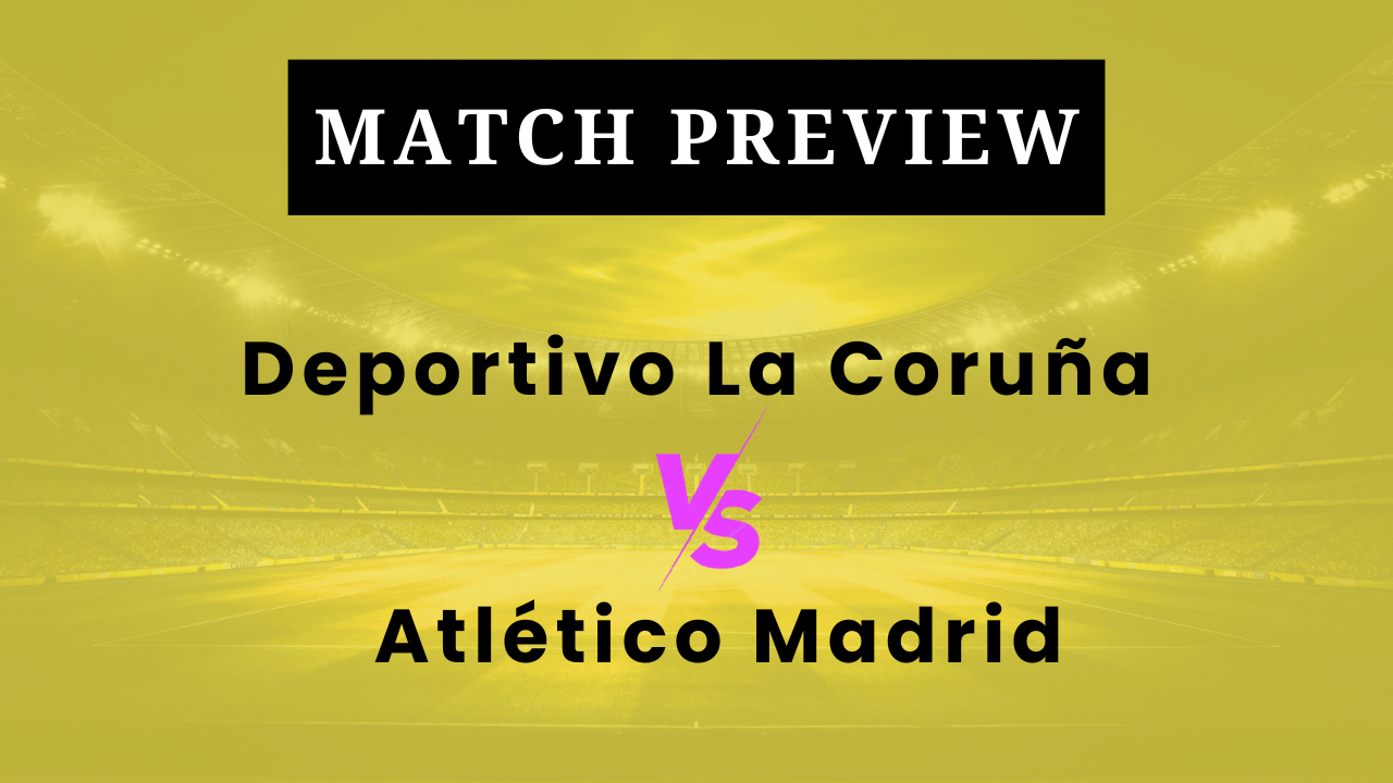 Deportivo La Coruña vs Atlético Madrid: Prediction, Lineups, Kickoff Time | Copa del Rey 2025/26